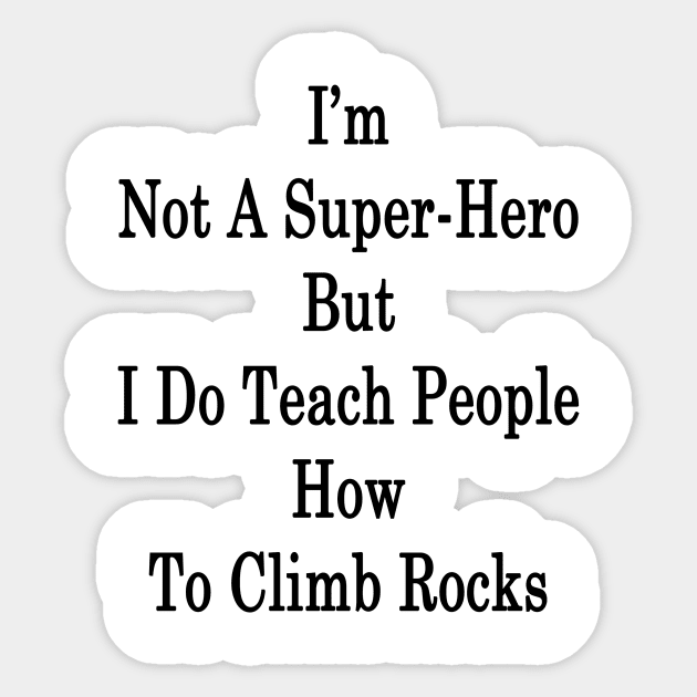 I'm Not A Super Hero But I Do Teach People How To Climb Rocks Sticker by supernova23